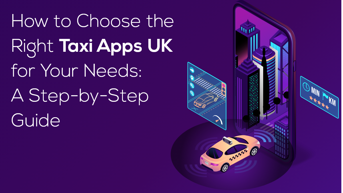 How-to-Choose-the-Right-Taxi-Apps-UK-for-Your-Needs-A-Step-by-Step-Guide